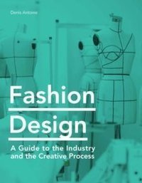 Fashion Design : A Guide to the Industry and the Creative Process