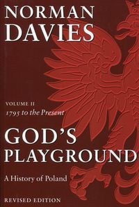 God's Playground A History of Poland : Volume II: 1795 to the Present