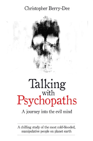 Talking With Psychopaths and Savages: A journey into the evil mind