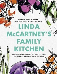 Linda McCartney's Family Kitchen : Over 90 Plant-Based Recipes to Save the Planet and Nourish the Soul