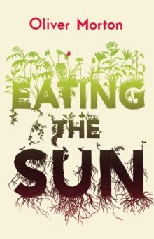 Eating the Sun : How Plants Power the Planet by Oliver Morton