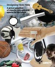 Designing Here/Now A Global Selection of Objects, Concepts and Spaces for the Future