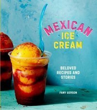 Mexican Ice Cream : Beloved Recipes and Stories
