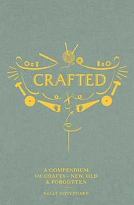 Crafted A compendium of crafts: new, old and forgotten