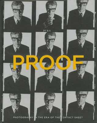 Proof: Photography in the Era of the Contact Sheet