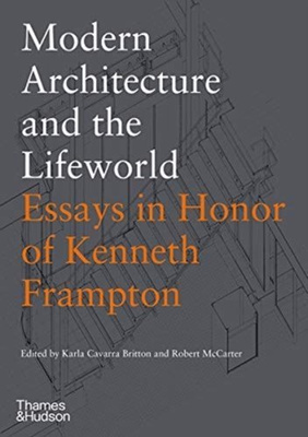 Modern Architecture and the Lifeworld - Essays in Honor of Kenneth Frampton
