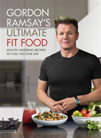 Gordon Ramsay Ultimate Fit Food Mouth-watering recipes to fuel you for life