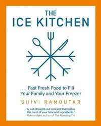 The Ice Kitchen : Fast Fresh Food to Fill Your Family and Your Freezer