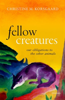 Fellow Creatures Our Obligations to the Other Animals