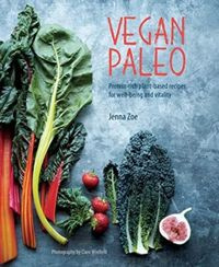 Vegan Paleo : Protein-Rich Plant-Based Recipes for Well-Being and Vitality