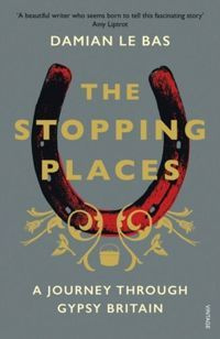 The Stopping Places : A Journey Through Gypsy Britain