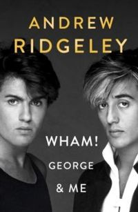 Wham! George & Me : The Sunday Times Bestseller