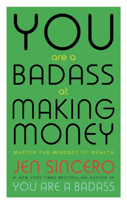 You Are a Badass at Making Money : Master the Mindset of Wealth: Learn how to save your money with one of the world's most exciting self help authors
