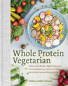 Whole Protein Vegetarian Delicious Plant-Based Recipes with Essential Amino Acids for Health and Well-Being