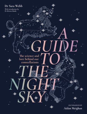A Guide to the Night Sky : The science and lore behind our constellations