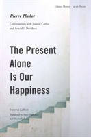 The Present Alone is Our Happiness, Second Edition Conversations with Jeannie Carlier and Arnold I. Davidson