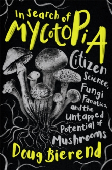 n Search of Mycotopia : Citizen Science, Fungi Fanatics, and the Untapped Potential of Mushrooms