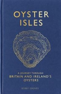 Oyster Isles : A Journey Through Britain and Ireland's Oysters
