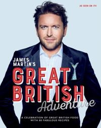 James Martin's Great British Adventure A celebration of Great British 
