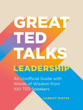 Great TED Talks: Leadership : An unofficial guide with words of wisdom from 100 TED speakers