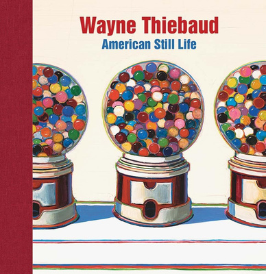 Wayne Thiebaud : American Still Life