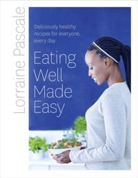 Eating Well Made Easy Deliciously Healthy Recipes for Everyone, Every Day