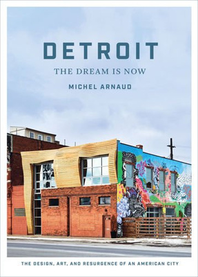 Detroit: The Dream Is Now "The Design, Art, and Resurgence of an American City"