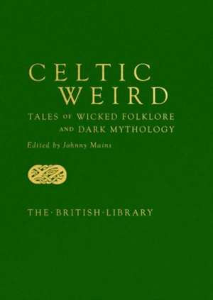 Celtic Weird : Tales of Wicked Folklore and Dark Mythology