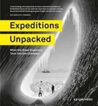 Expeditions Unpacked : What the Great Explorers Took into the Unknown