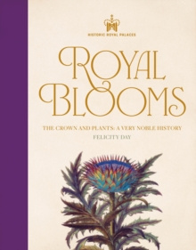 Historic Royal Palaces: Royal Blooms : The Crown and Plants: A Very Noble History