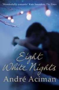 Eight White Nights The unforgettable love story from the author of Call My By Your Name