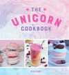 The Unicorn Cookbook Magical Recipes for Lovers of the Mythical Creature