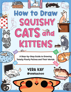 How to Draw Squishy Cats and Kittens : A Step-by-Step Guide to Drawing Totally Floofy Felines and Their Worlds