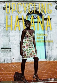 Upcycling Havana : Fashion, Art & Architecture