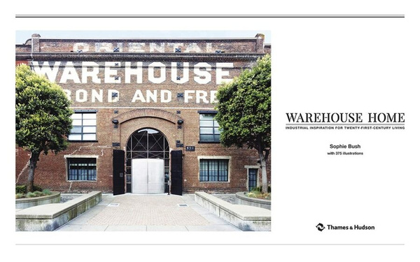 Warehouse Home : Industrial Inspiration for Twenty-First-Century Living