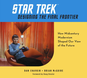 Star Trek: Designing the Final Frontier : The Untold Story of How Midcentury Modern Decor Shaped Our View of the Future
