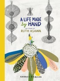 A Life Made by Hand : The Story of Ruth Asawa