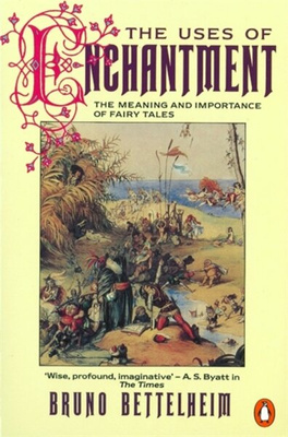 The Uses of Enchantment : The Meaning and Importance of Fairy Tales