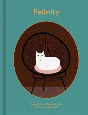 Felinity : An Anthology of Illustrated Cats from Around the World