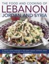 The Food and Cooking of Lebanon, Jordan and Syria A Vibrant Cuisine Explored in 150 Classic Recipes: Authentic Dishes Shown Step by Step in 600 Vivid Photographs