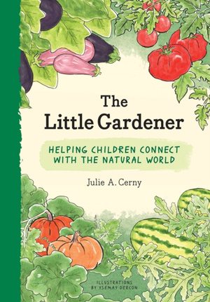 The Little Gardener : Helping Children Connect with the Natural World