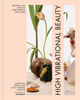 High Vibrational Beauty Recipes & Rituals for Radical Self Care