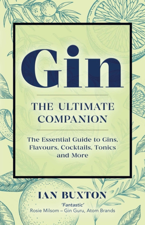 Gin: The Ultimate Companion : The Essential Guide to Flavours, Brands, Cocktails, Tonics and More