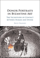 Donor Portraits in Byzantine Art The Vicissitudes of Contact between Human and Divine