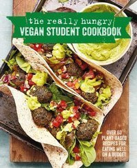 The Really Hungry Vegan Student Cookbook : Over 65 Plant-Based Recipes for Eating Well on a Budget