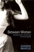 Between Women Friendship, Desire, and Marriage in Victorian England