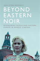 Beyond Eastern Noir Reimagining Russia and Eastern Europe in Nordic Cinemas