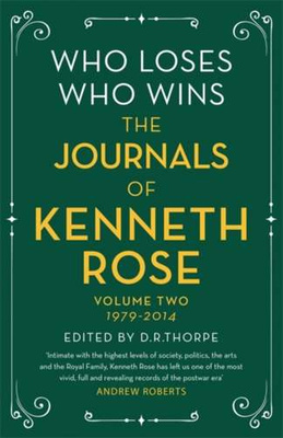 Who Loses, Who Wins: The Journals of Kenneth Rose. Volume Two 1979-2014