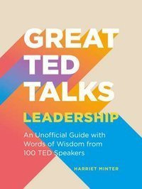 Great TED Talks: Leadership : An unofficial guide with words of wisdom from 100 TED speakers