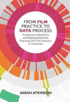 From Film Practice to Data Process Production Aesthetics and Representational Practices of a Film Industry in Transition